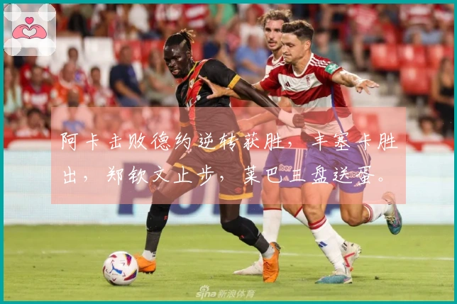 阿卡击败德约逆转获胜，丰塞卡胜出，郑钦文止步，莱巴三盘送蛋。