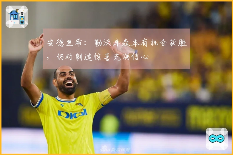 安德里希：勒沃库森本有机会获胜，仍对制造惊喜充满信心