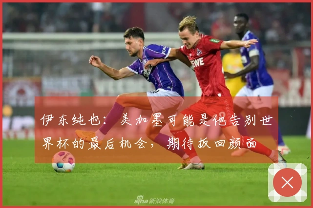 伊东纯也：美加墨可能是他告别世界杯的最后机会，期待扳回颜面